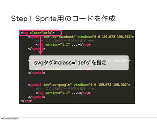 Step1 Sprite用のコードを作成 
svgタグにclass=”defs”を指定 
14年11月30日日曜日 
 