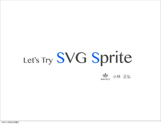 Let’s Try SVG Sprite 
小林 正弘 
14年11月30日日曜日 
 