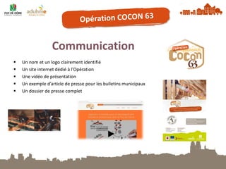 Communication 
Un nom et un logo clairement identifié 
Un site internet dédié à l’Opération 
Une vidéo de présentation 
Un exemple d’article de presse pour les bulletins municipaux 
Un dossier de presse complet 
