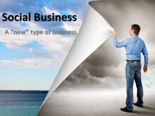 Social Business 
A “new” type of business 
 