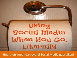 Het is iets meer dan overal Social Media gebruiken! 
 