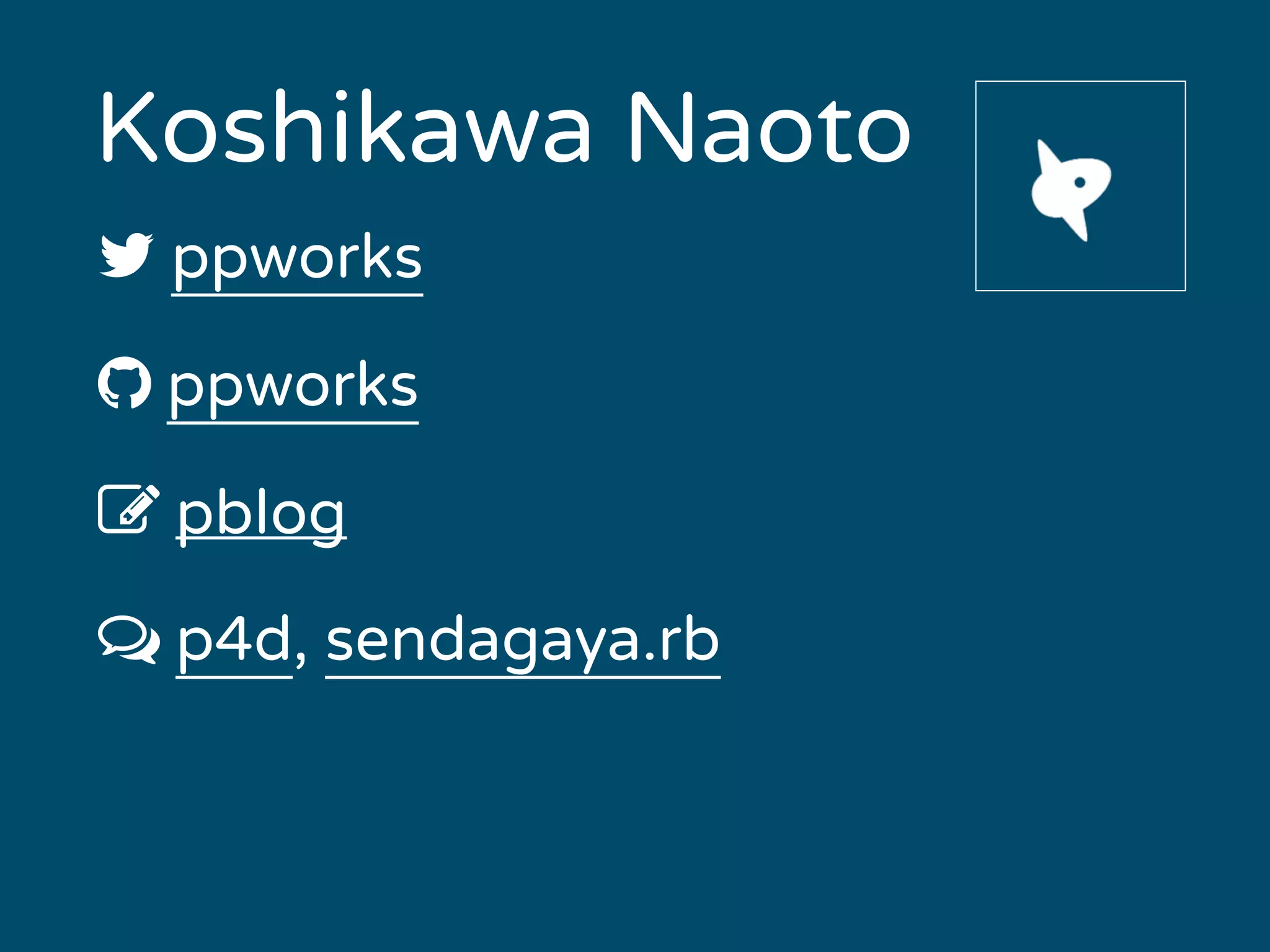 Koshikawa Naoto 
! ppworks 
" ppworks 
# pblog 
$ p4d, sendagaya.rb 
 