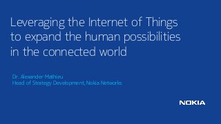 1 
© Nokia 2014 
Dr. Alexander MathieuHead of Strategy Development, Nokia Networks 
Leveraging the Internet of Things to expand the human possibilities in the connected world  