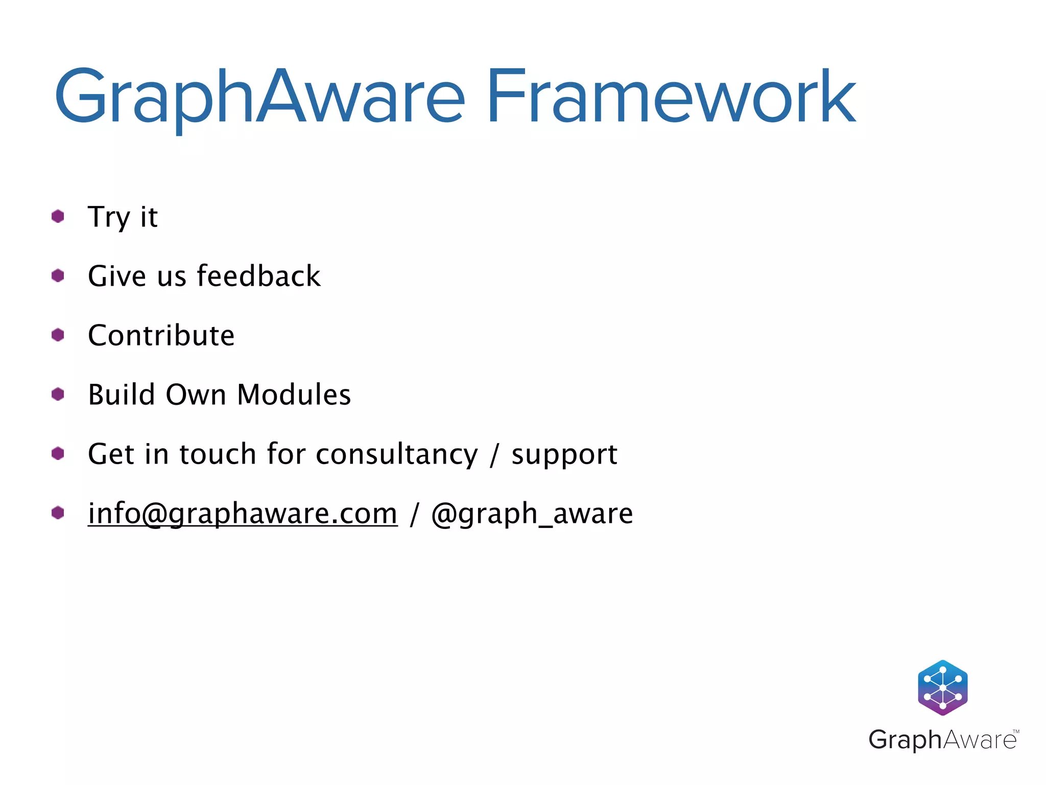 GraphAwareTM 
GraphAware Framework 
Try it 
Give us feedback 
Contribute 
Build Own Modules 
Get in touch for consultancy / support 
info@graphaware.com / @graph_aware 
 