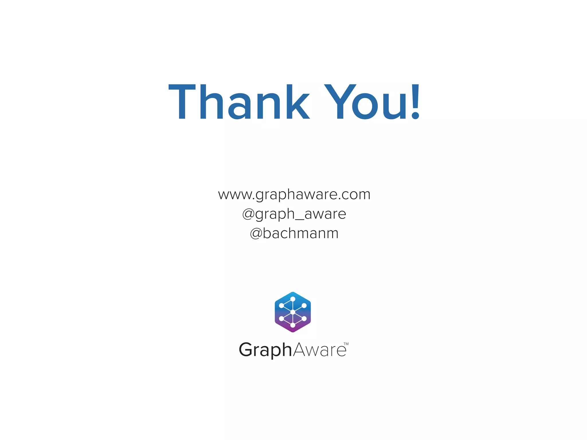 Thank You! 
www.graphaware.com 
@graph_aware 
@bachmanm 
GraphAwareTM 

