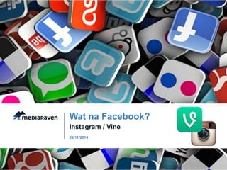 Wat na Facebook? 
Instagram / Vine 
26/11/2014 
 