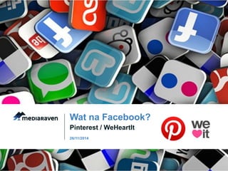 Wat na Facebook? 
Pinterest / WeHeartIt 
26/11/2014 
 