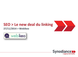 SEO > Le new deal du linking 
27/11/2014 > Webikeo  