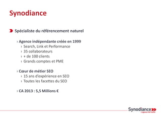 Synodiance Spécialiste du référencement naturel 
› Agence indépendante créée en 1999 
›Search, Link et Performance 
›35 co...