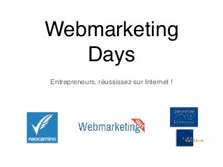 Webmarketing 
Days 
Entrepreneurs, réussissez sur Internet ! 
 