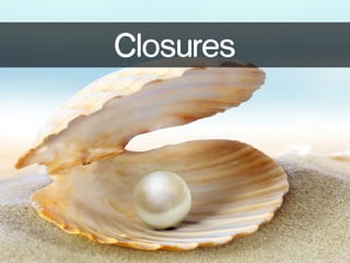 Closures 
 