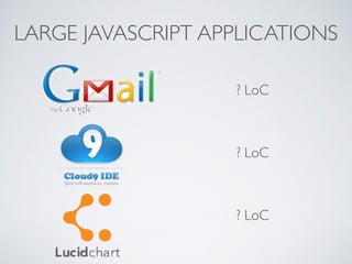 LARGE JAVASCRIPT APPLICATIONS 
? LoC 
? LoC 
? LoC 
 