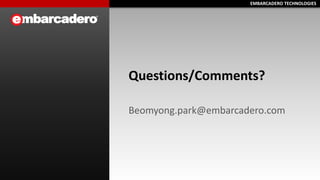 EMBARCADERO TECHNOLOGIESEMBARCADERO TECHNOLOGIES
Questions/Comments?
Beomyong.park@embarcadero.com
 