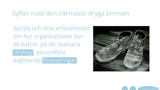 Syftet med den närmaste dryga timmen
A Real Movement | 2014
Sprida och dela erfarenheter
om hur organisationer kan
bli bättre på att realisera
strategi, genomföra
avgörande förändringar
 