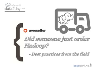 2
Did someone just order
Hadoop?
- Best practices from the field
uweseiler
 