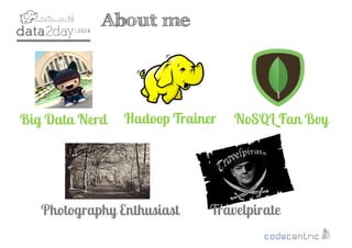 2
About me
Big Data Nerd
TravelpiratePhotography Enthusiast
Hadoop Trainer NoSQL Fan Boy
 