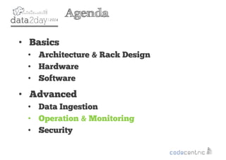 2
Agenda
• Basics
• Architecture & Rack Design
• Hardware
• Software
• Advanced
• Data Ingestion
• Operation & Monitoring
• Security
 
