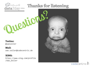 2
Thanks for listening
Twitter:
@uweseiler
Mail:
uwe.seiler@codecentric.de
XING:
https://www.xing.com/profile
/Uwe_Seiler
 