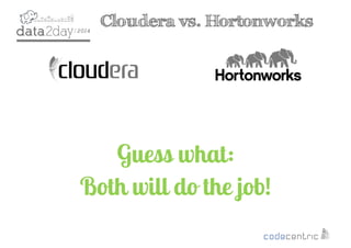 2
Cloudera vs. Hortonworks
Guess what:
Both will do the job!
 