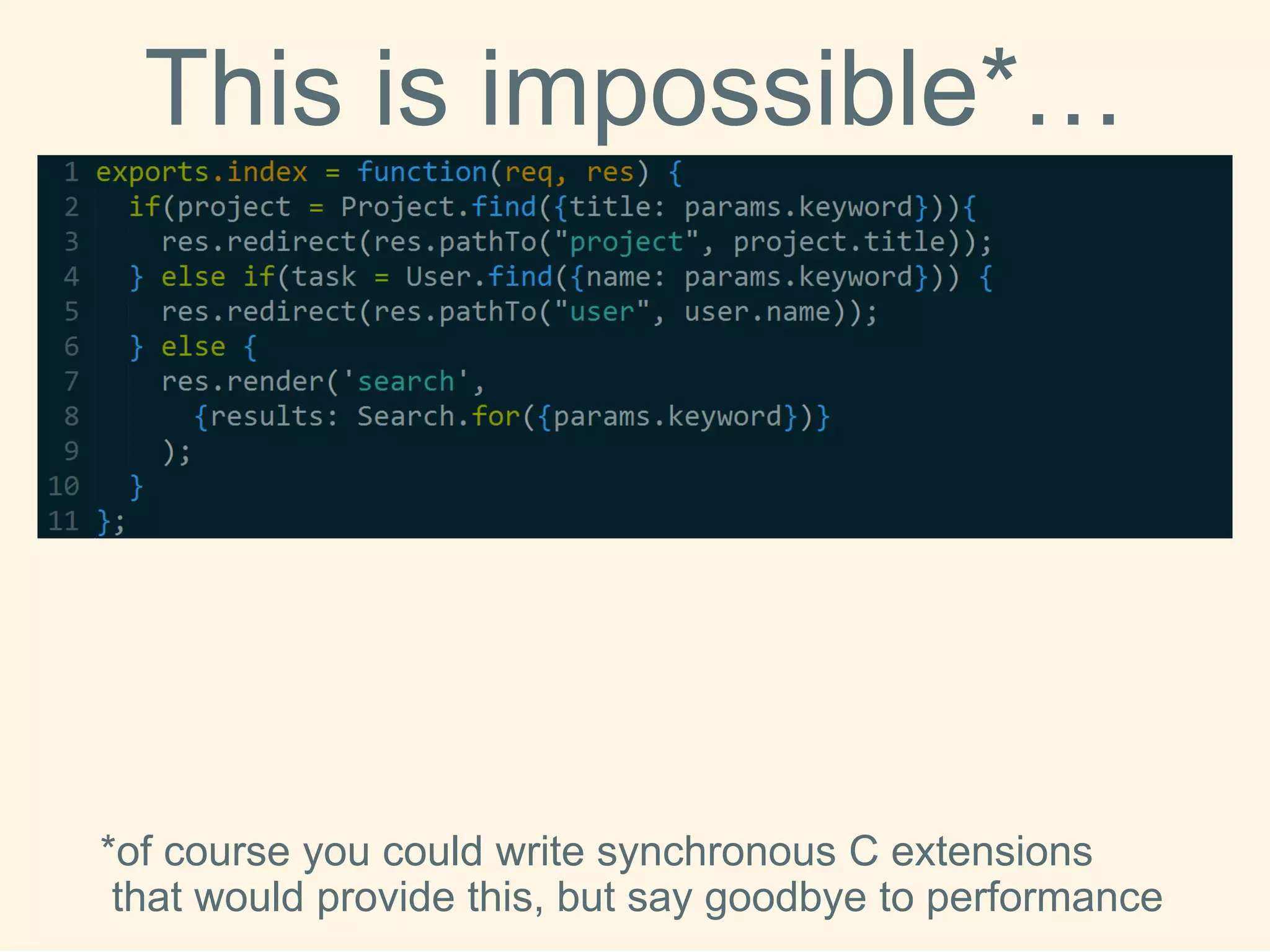 This isimpossible*… 
*of course you could write synchronous C extensions that would provide this, but say goodbye to performance  