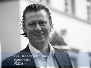 Drs. Rene van der Laan 
@ireneus69 
#DDM14 
 