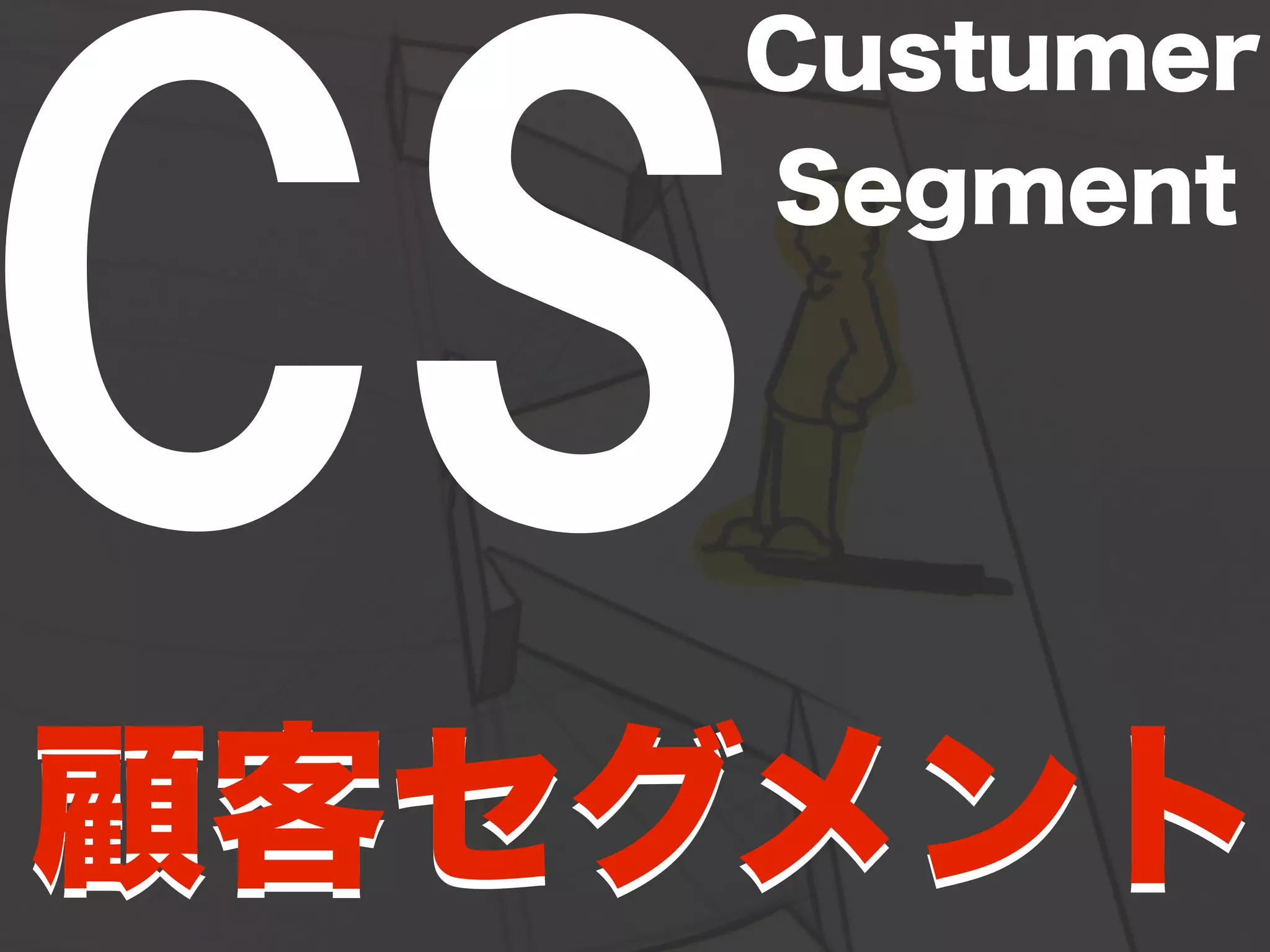 CSCustumer 
Segment 
顧客セグメント 
 