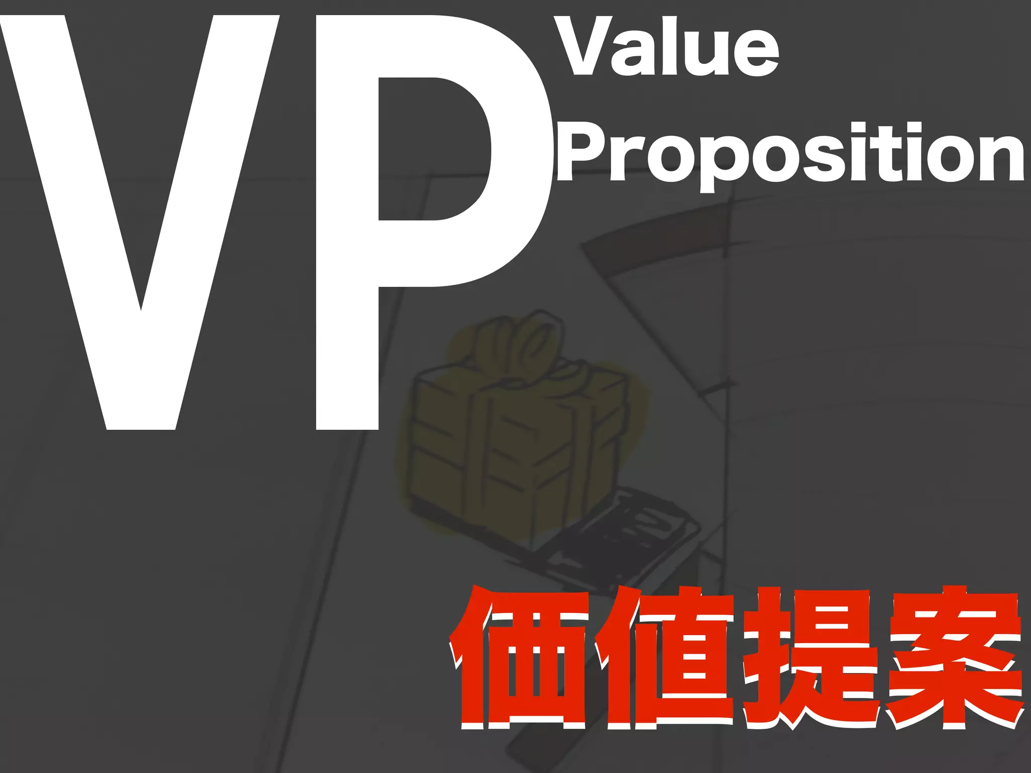 VPValue 
Proposition 
価値提案 
 