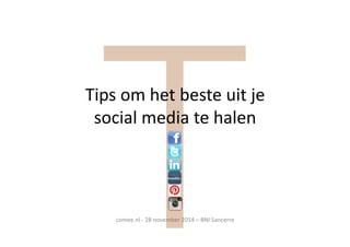 comee.nl 
-­‐ 
28 
november 
2014 
– 
BNI 
Sancerre 
TTips 
om 
het 
beste 
uit 
je 
social 
media 
te 
halen 
 
