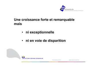 Une croissance forte et remarquable 
mais 
• ni exceptionnelle 
• ni en voie de disparition 
1N odvéecmembrber e2 0210414 www.ibsa.irisnet.be ‹#› 
 