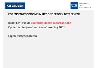 FORENSENWOONZONE IN HET ONDERZOEK BETREKKEN! 
In het licht van de voortschrijdende suburbanisatie 
Op een achtergrond van een afbakening 2001 
Lagere vastgoedprijzen 
 