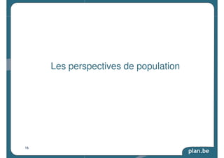 plan.be 
Les perspectives de population 
16 
 