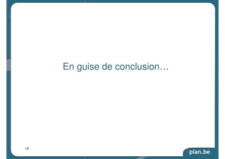 plan.be 
En guise de conclusion… 
19 
 