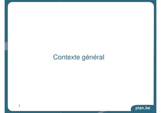 plan.be 
Contexte général 
3 
 