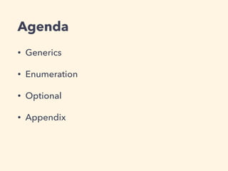 Agenda 
• Generics 
• Enumeration 
• Optional 
• Appendix 
 