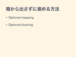 箱から出さずに進める方法 
• Optional mapping 
• Optional chaining 
 