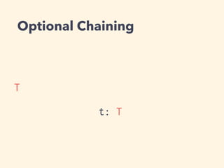 Optional Chaining 
t: T 
T 
 