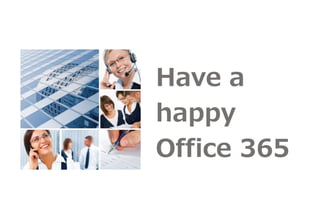 Have a 
happy 
Office 365 
 