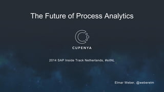 The Future of Process Analytics
2014 SAP Inside Track Netherlands, #sitNL
Elmar Weber, @weberelm
 