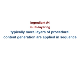 Pier Luca Lanzi e Michele Pirovano – Codemotion Milan
ingredient #4
multi-layering
typically more layers of procedural
content generation are applied in sequence
 