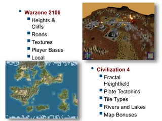 Pier Luca Lanzi e Michele Pirovano – Codemotion Milan
• Warzone 2100
Heights &
Cliffs
Roads
Textures
Player Bases
Local
Features
• Civilization 4
Fractal
Heightfield
Plate Tectonics
Tile Types
Rivers and Lakes
Map Bonuses
 
