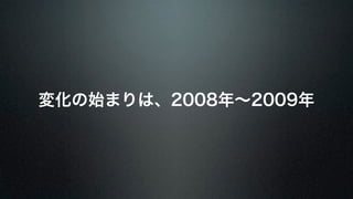 変化の始まりは、2008年～2009年 
 