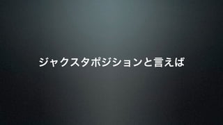 ジャクスタポジションと言えば 
 