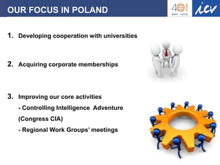 Prof. Dr. Ronald Gleich Strascheg Institute for Innovation and Entrepreneurship 
6 
OUR FOCUS IN POLAND 
1.Developing cooperation with universities 
2.Acquiring corporate memberships 
3.Improving our core activities - Controlling Intelligence Adventure (Congress CIA) - Regional Work Groups’ meetings  