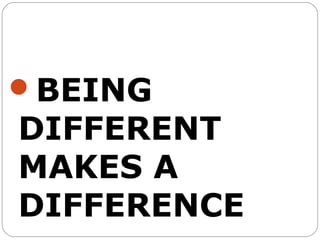 BEING
DIFFERENT
MAKES A
DIFFERENCE
 