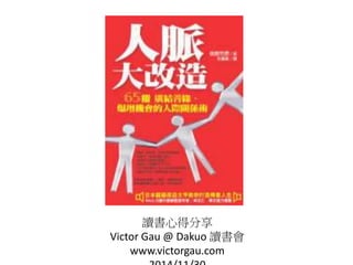 讀書心得分享
Victor Gau @ Dakuo 讀書會
www.victorgau.com
 