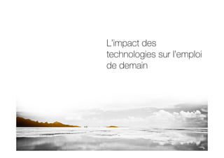 22 11
2014
L’impact des
technologies sur l’emploi
de demain
 
