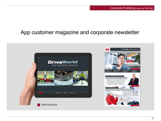App customer magazine and corporate newsletter
21
Corporate Publishing made by FAKTUM
SEW-Eurodrive
 