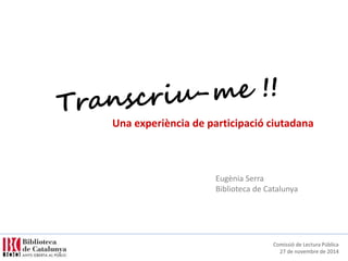 Comissió de Lectura Pública
27 de novembre de 2014
Una experiència de participació ciutadana
Eugènia Serra
Biblioteca de Catalunya
 