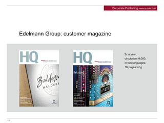 2x a year;
circulation: 6,000;
in two languages;
16 pages long
Edelmann Group: customer magazine
Corporate Publishing made by FAKTUM
13
 