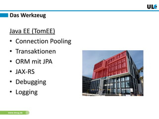 www.dnug.de
Java EE (TomEE)
• Connection Pooling
• Transaktionen
• ORM mit JPA
• JAX-RS
• Debugging
• Logging
Das Werkzeug
 